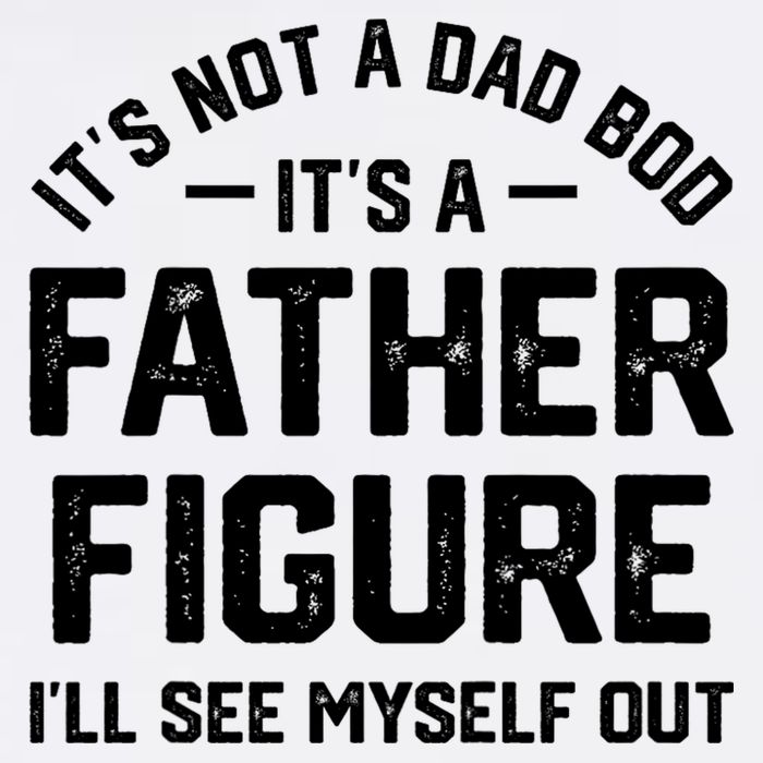 ItS Not A Dad Bod ItS A Father Figure ILl See Myself Out Garment-Dyed Sweatshirt