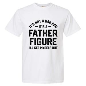 ItS Not A Dad Bod ItS A Father Figure ILl See Myself Out Garment-Dyed Heavyweight T-Shirt