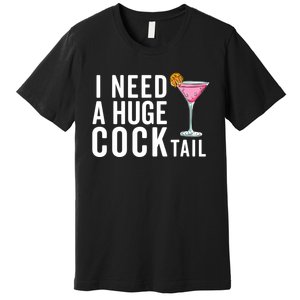 I Need A Huge Cocktail Funny Adult Humor Drinking Premium T-Shirt