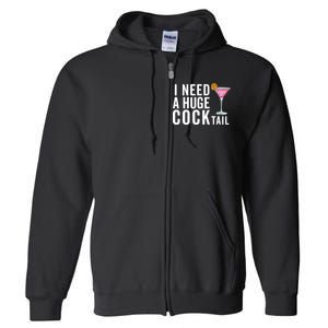 I Need A Huge Cocktail Funny Adult Humor Drinking Full Zip Hoodie