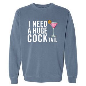 I Need A Huge Cocktail Funny Adult Humor Drinking Garment-Dyed Sweatshirt