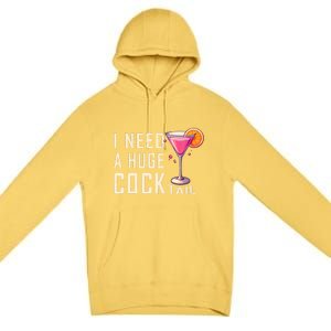 I Need A Huge Cocktail Funny Adult Humor Drinking Premium Pullover Hoodie