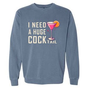 I Need A Huge Cocktail Funny Adult Humor Drinking Garment-Dyed Sweatshirt