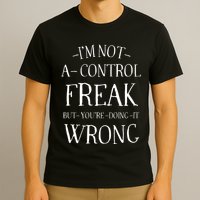 I’M Not A Control Freak But YouRe Doing It Wrong T-Shirt