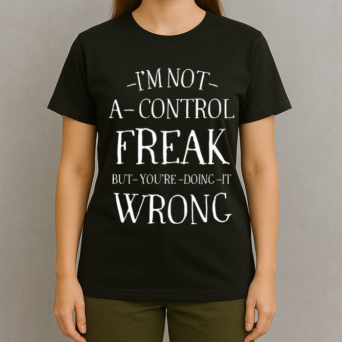I’M Not A Control Freak But YouRe Doing It Wrong T-Shirt