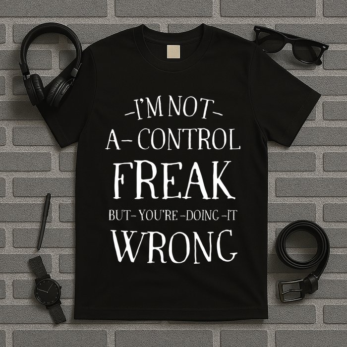 I’M Not A Control Freak But YouRe Doing It Wrong T-Shirt
