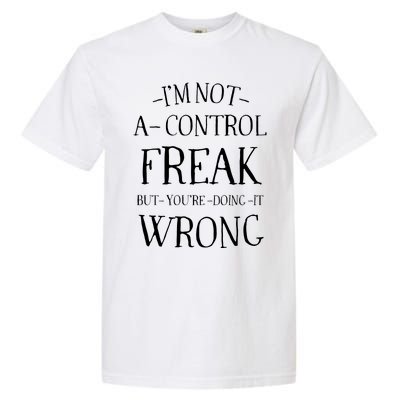 I’M Not A Control Freak But YouRe Doing It Wrong Garment-Dyed Heavyweight T-Shirt