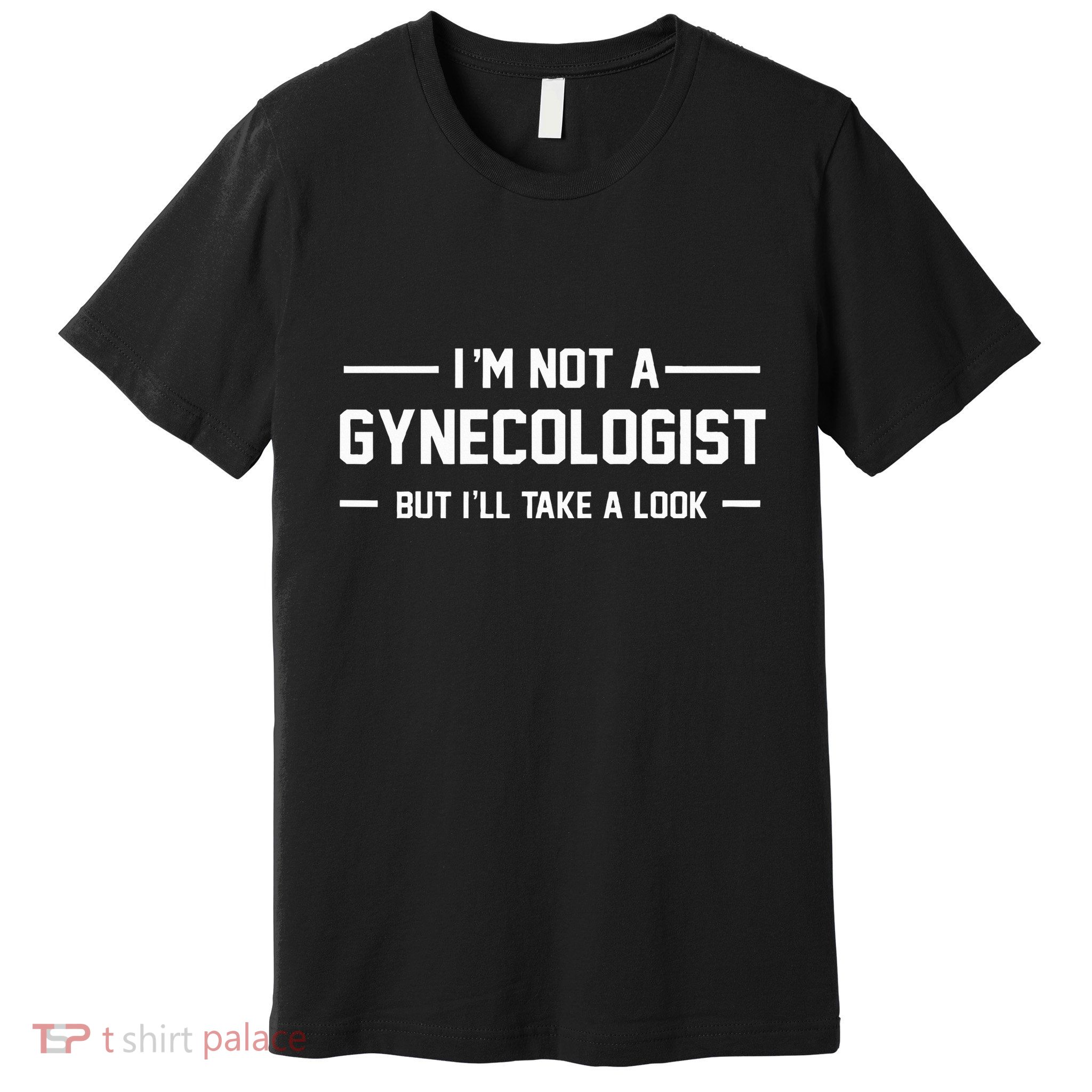 I’M Not A Gynecologist But I’Ll Take A Look Premium T-Shirt