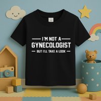 I’M Not A Gynecologist But I’Ll Take A Look Toddler T-Shirt