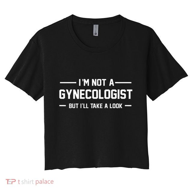 I’M Not A Gynecologist But I’Ll Take A Look Crop Top