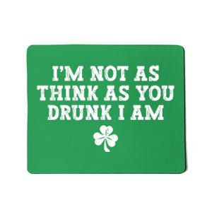 I'm Not As Think As You Drunk I Am Funny St Patricks Day Mousepad