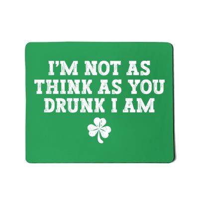 I'm Not As Think As You Drunk I Am Funny St Patricks Day Mousepad