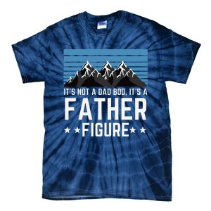 Its Not A Dad Bod Its A Father Figure Fathers Day Gift Tie-Dye T-Shirt