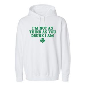 I'm Not As Think As You Drunk I Am Funny St Patricks Day Garment-Dyed Fleece Hoodie