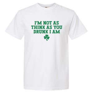 I'm Not As Think As You Drunk I Am Funny St Patricks Day Garment-Dyed Heavyweight T-Shirt