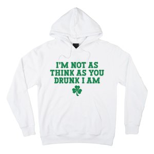 I'm Not As Think As You Drunk I Am Funny St Patricks Day Hoodie