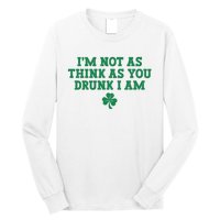 I'm Not As Think As You Drunk I Am Funny St Patricks Day Long Sleeve Shirt