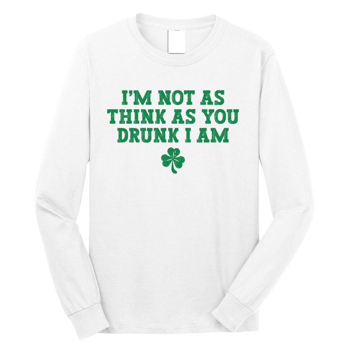 I'm Not As Think As You Drunk I Am Funny St Patricks Day Long Sleeve Shirt