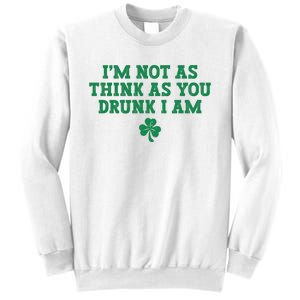 I'm Not As Think As You Drunk I Am Funny St Patricks Day Sweatshirt