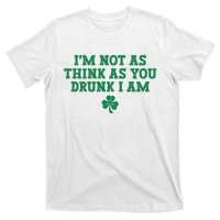 I'm Not As Think As You Drunk I Am Funny St Patricks Day T-Shirt