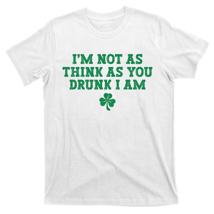 I'm Not As Think As You Drunk I Am Funny St Patricks Day T-Shirt