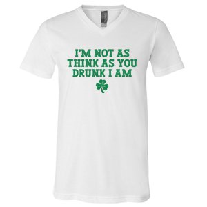 I'm Not As Think As You Drunk I Am Funny St Patricks Day V-Neck T-Shirt