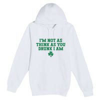 I'm Not As Think As You Drunk I Am Funny St Patricks Day Premium Pullover Hoodie