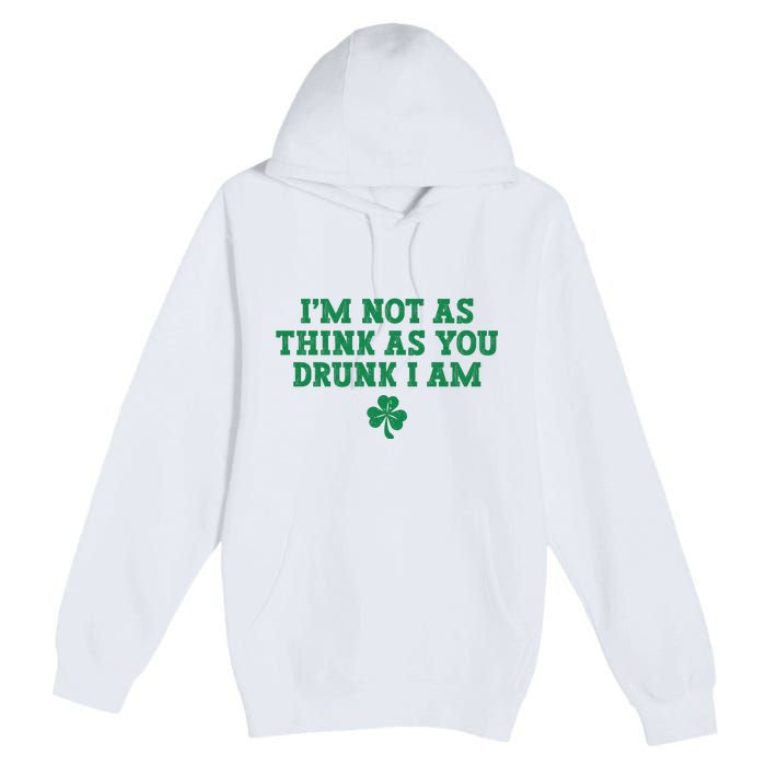 I'm Not As Think As You Drunk I Am Funny St Patricks Day Premium Pullover Hoodie