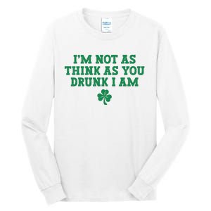 I'm Not As Think As You Drunk I Am Funny St Patricks Day Tall Long Sleeve T-Shirt