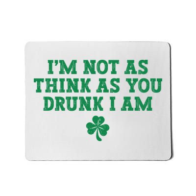 I'm Not As Think As You Drunk I Am Funny St Patricks Day Mousepad