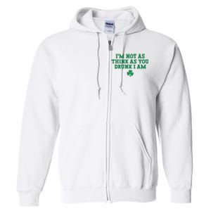 I'm Not As Think As You Drunk I Am Funny St Patricks Day Full Zip Hoodie