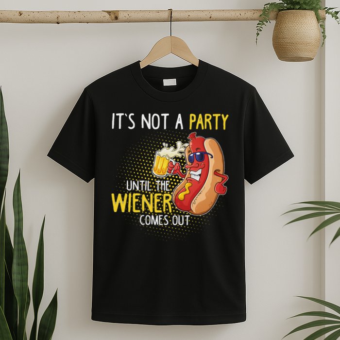 It's Not A Party Until The Weiner Comes Out T-Shirt