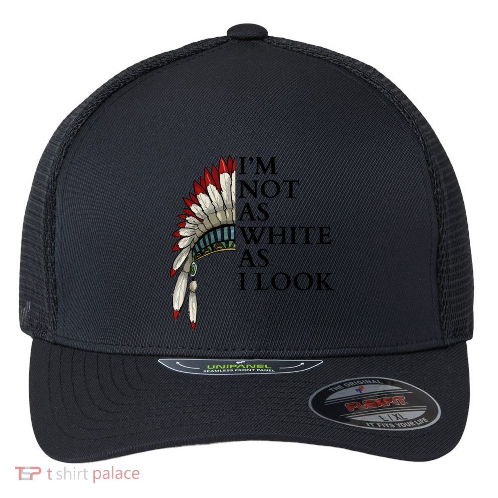 IM Not As White As I Look Native American Indian Pride Day Indigenous Flexfit Unipanel Trucker Cap