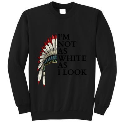 IM Not As White As I Look Native American Indian Pride Day Indigenous Tall Sweatshirt