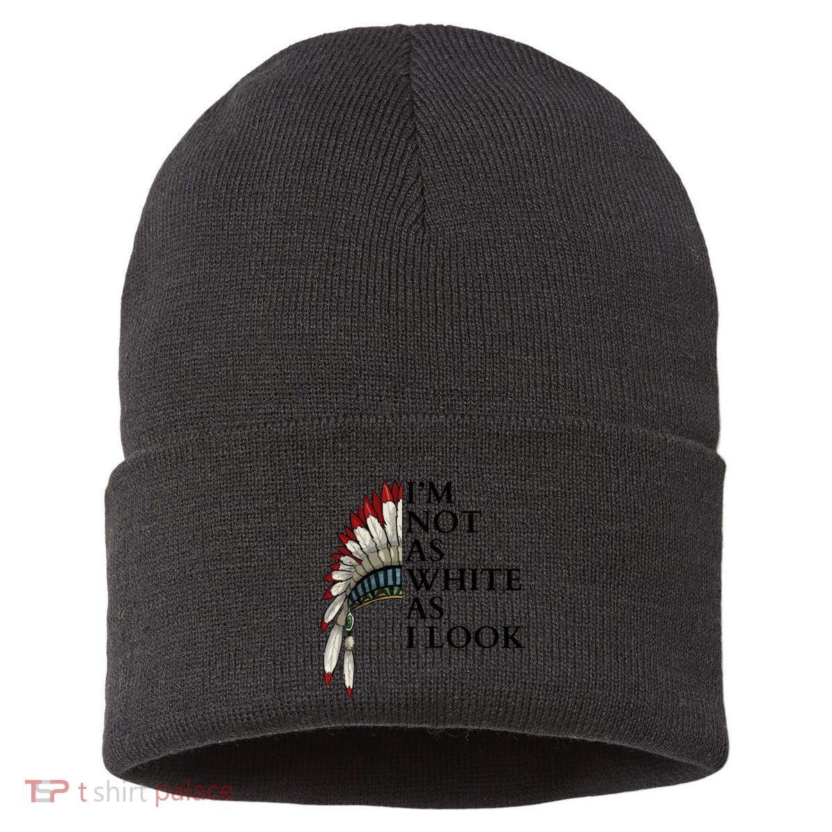 IM Not As White As I Look Native American Indian Pride Day Indigenous Sustainable Knit Beanie