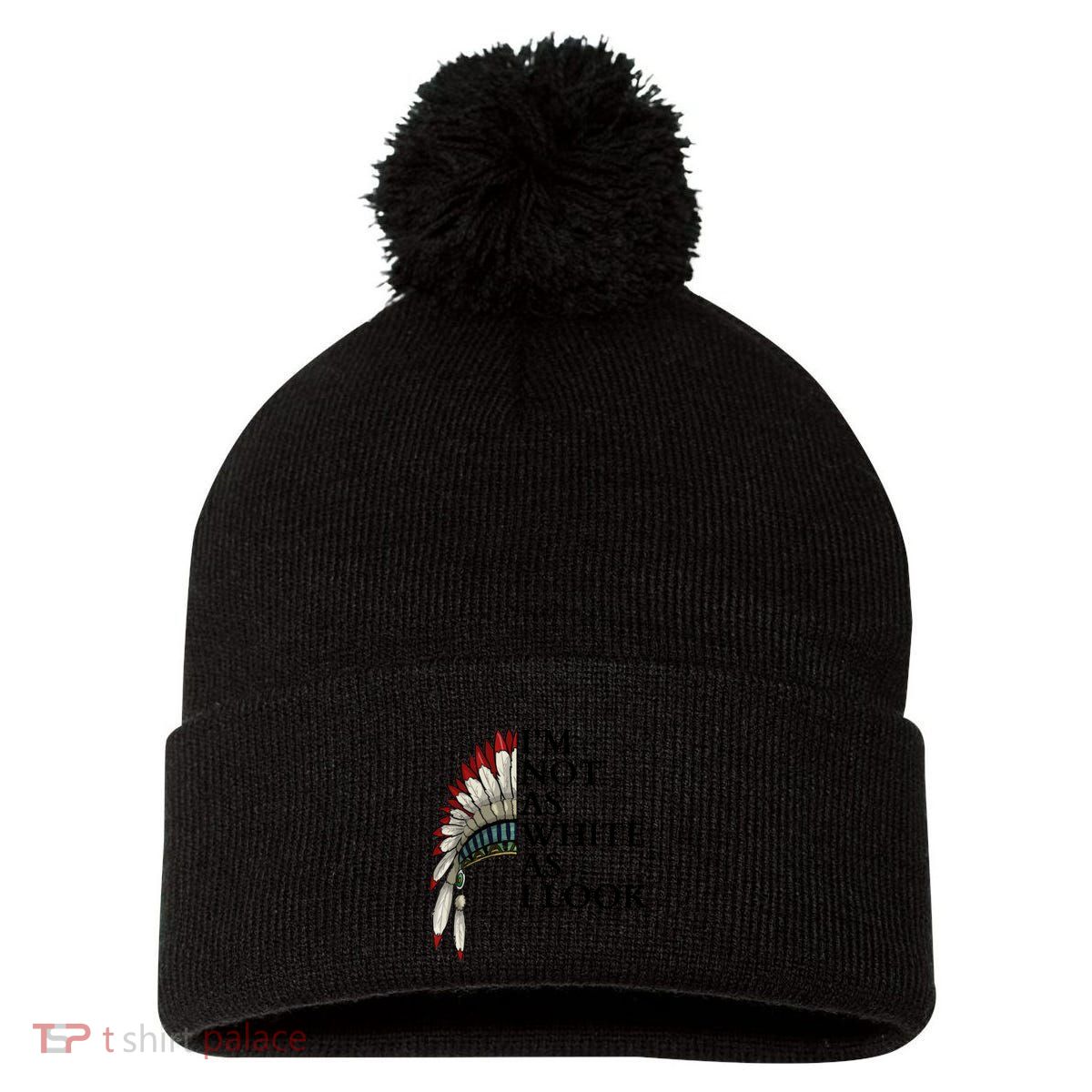 IM Not As White As I Look Native American Indian Pride Day Indigenous Pom Pom 12in Knit Beanie