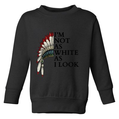 IM Not As White As I Look Native American Indian Pride Day Indigenous Toddler Sweatshirt