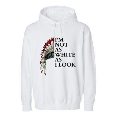 IM Not As White As I Look Native American Indian Pride Day Indigenous Garment-Dyed Fleece Hoodie