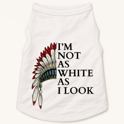 IM Not As White As I Look Native American Indian Pride Day Indigenous Doggie Tank