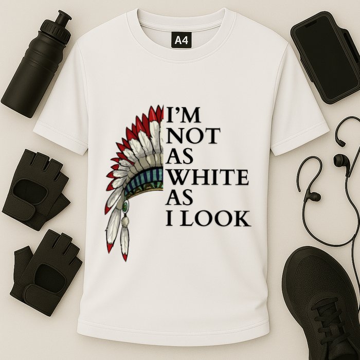 IM Not As White As I Look Native American Indian Pride Day Indigenous Performance Shirt
