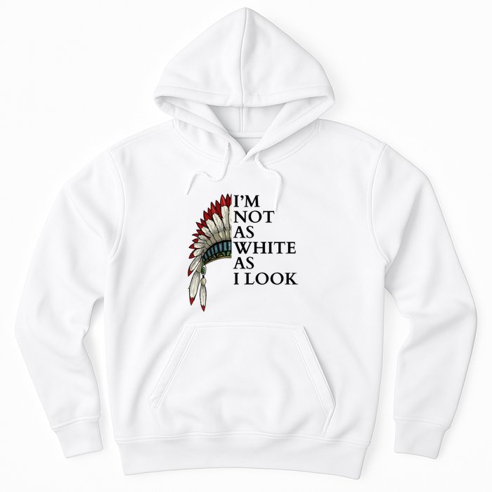 IM Not As White As I Look Native American Indian Pride Day Indigenous Hoodie