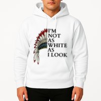 IM Not As White As I Look Native American Indian Pride Day Indigenous Hoodie