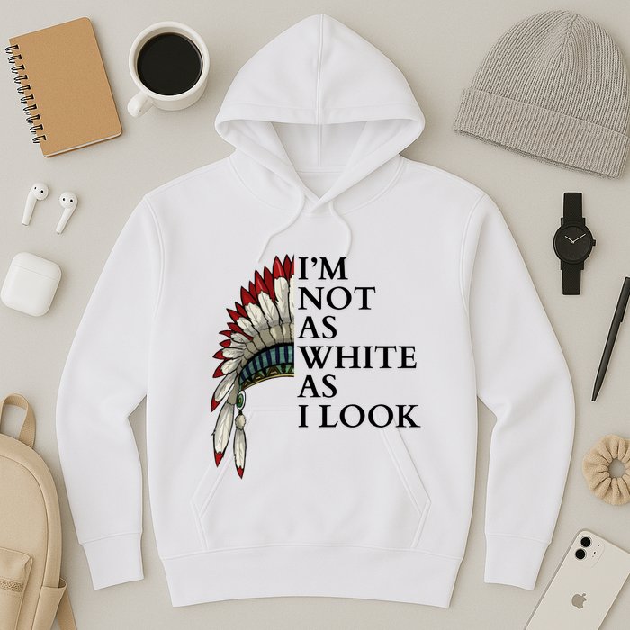 IM Not As White As I Look Native American Indian Pride Day Indigenous Hoodie