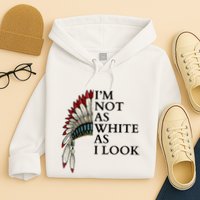 IM Not As White As I Look Native American Indian Pride Day Indigenous Hoodie