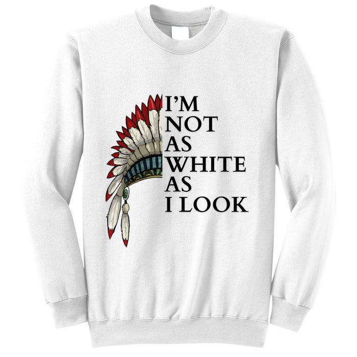 IM Not As White As I Look Native American Indian Pride Day Indigenous Sweatshirt