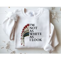 IM Not As White As I Look Native American Indian Pride Day Indigenous Sweatshirt