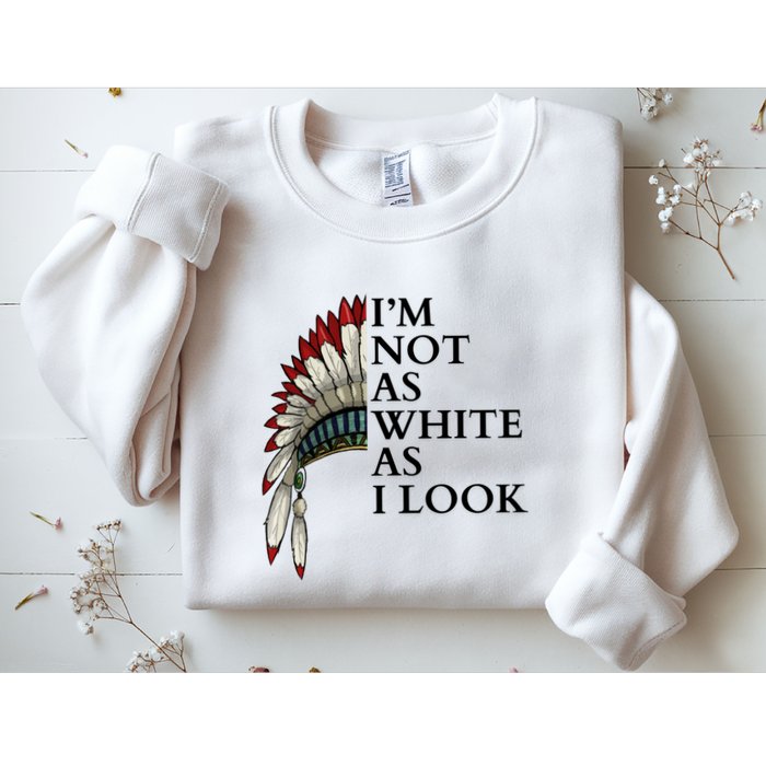 IM Not As White As I Look Native American Indian Pride Day Indigenous Sweatshirt