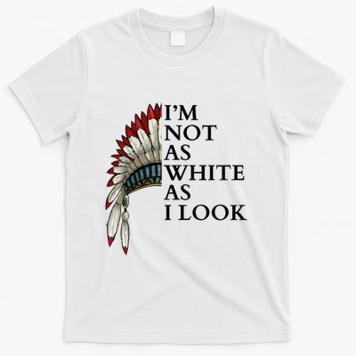 IM Not As White As I Look Native American Indian Pride Day Indigenous T-Shirt
