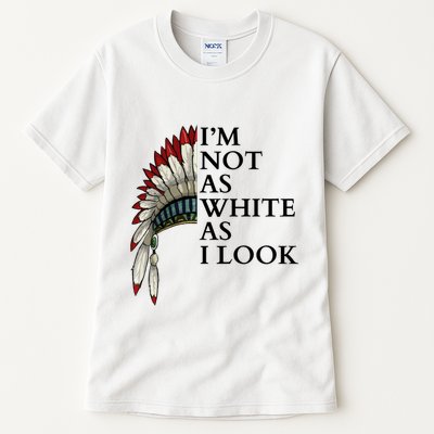 IM Not As White As I Look Native American Indian Pride Day Indigenous Tall T-Shirt