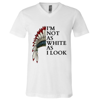 IM Not As White As I Look Native American Indian Pride Day Indigenous V-Neck T-Shirt